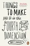 Things to Make and Do in the Fourth Dimension - Matt Parker - kniha z kategorie Přírodní vědy a technika