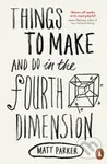 Things to Make and Do in the Fourth Dimension - Matt Parker