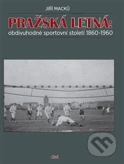 Pražská Letná: obdivuhodné sportovní století 1860-1960 - kniha z kategorie Sport