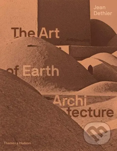 The Art of Earth Architecture: Past, Present, Future - Jean Dethier