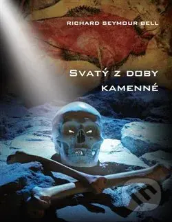 Svatý z doby kamenné - Richard Seymour Bell - kniha z kategorie Beletrie