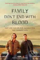 Family Don't End with Blood (Cast and Fans on How Supernatural Has Changed Lives) - kniha z kategorie Film