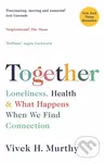 Together (Loneliness, Health and What Happens When We Find Connection) - Vivek H. Murthy