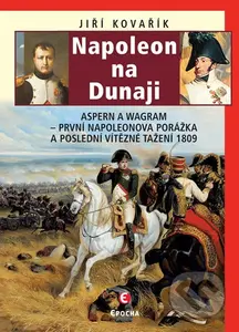 Napoleon na Dunaji (Aspern a Wagram: První Napoleonova porážka a poslední vítězné tažení 1809) - kniha z kategorie Historie
