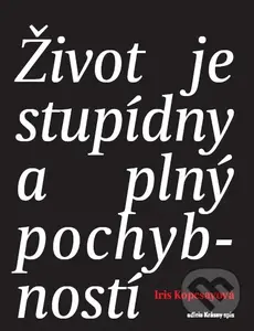 Život je stupídny a plný pochybností - Iris Kopcsayová