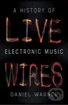 Live Wires (A History of Electronic Music) - Daniel Warner - kniha z kategorie Hudba