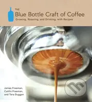 Blue Bottle Craft of Coffee - James Freeman, Caitlin Freeman, Tara Duggan - kniha z kategorie Podle potraviny