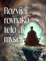 Rozvíjaj rovnako telo aj myseľ (Kľúč k šťastnému životu) - kniha z kategorie Seberozvoj