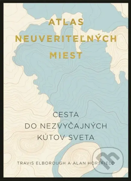 Atlas neuveriteľných miest (Cesta do nezvyčajných kútov sveta) - kniha z kategorie Historie