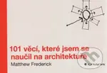 101 věcí, které jsem se naučil na architektuře - Matthew Frederic - kniha z kategorie Stavebnictví