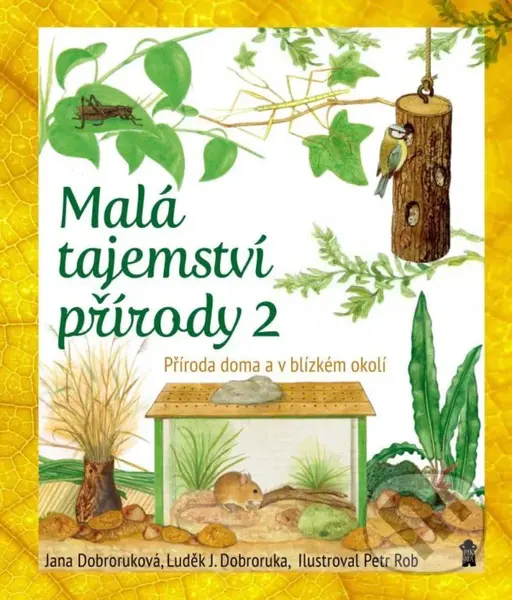 Malá tajemství přírody 2 (Příroda doma) - Jana Dobroruková, Luděk J. Dobroruka, Petr Rob (Ilustrátor)