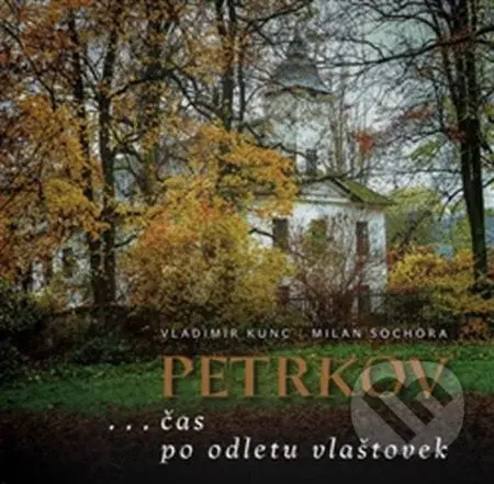 Petrkov ...čas po odletu vlaštovek - Vladimír Kunc, Milan Sochora - kniha z kategorie Fotografie