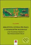 Kreativita učitele při práci s technickými materiály (aneb Technické projekty pro pedagogickou praxi) - Ivan Jařabáč
