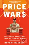 Price Wars (How Chaotic Markets Are Creating a Chaotic World) - Rupert Russell