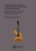 Antonín Buchtel, sběratel s laskavou duší, a jeho kolekce hudebních nástrojů