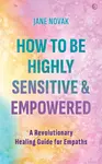 How To Be Highly Sensitive and Empowered - Jane Novak