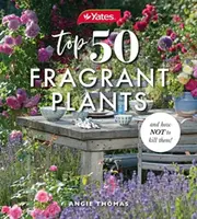 Yates Top 50 Fragrant Plants and How Not to Kill Them! - Angela Thomas, Yates