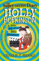 The Super-Secret Diary of Holly Hopkinson: A Little Bit of a Big Disaster - Charlie P. Brooks