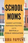 School Moms (Parent Activism, Partisan Politics, and the Battle for Public Education) - kniha z kategorie Humanitní a společenské vědy