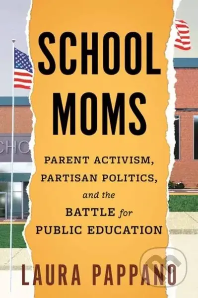 School Moms (Parent Activism, Partisan Politics, and the Battle for Public Education) - kniha z kategorie Humanitní a společenské vědy