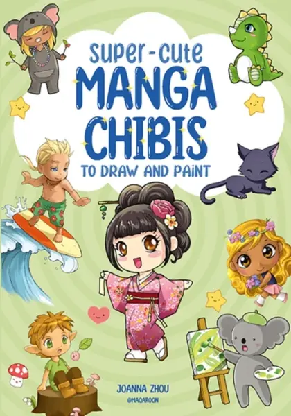Super-Cute Manga Chibis to Draw and Paint - Joanna Zhou