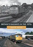 Britain's Railways in the 1970s - David Hayes