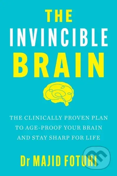The Invincible Brain (The Clinically Proven Plan to Age-Proof Your Brain and Stay Sharp for Life)
