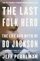 Last Folk Hero (The Life and Myth of Bo Jackson) - Jeff Pearlman