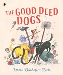The Good Deed Dogs - Emma Chichester Clarková