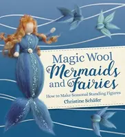 Magic Wool Mermaids and Fairies - Christine Schafer