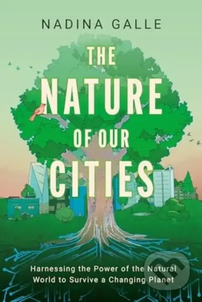 The Nature of Our Cities (Harnessing the Power of the Natural World to Survive a Changing Planet) - kniha z kategorie Přírodní vědy a technika