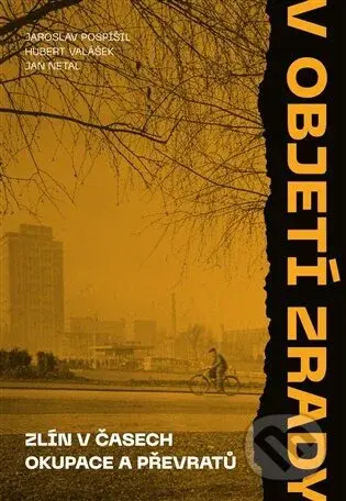 V objetí zrady. Zlín v časech okupace a převratů - Jaroslav Pospíšil