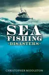 Sea Fishing Disasters - Christopher Middleton