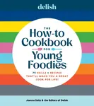 Delish The How-To Cookbook for Young Foodies - Joanna Saltz