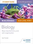 WJEC/Eduqas Biology AS/A Level Year 1 Student Guide: Basic biochemistry and cell organisation - Dan Foulder