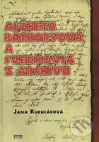 Alžbeta Báthoryová a svedkovia z archívu - Jana Kurucárová - kniha z kategorie Beletrie