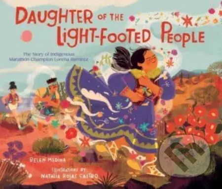 Daughter of the Light-Footed People (The Story of Indigenous Marathon Champion Lorena Ramirez) - kniha z kategorie Pro děti