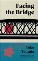 Facing the Bridge - Yoko Tawada