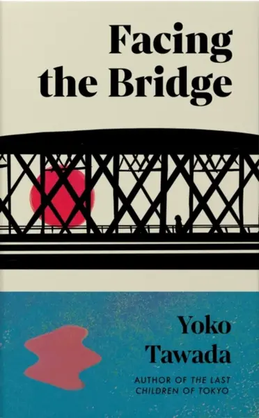 Facing the Bridge - Yoko Tawada