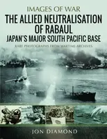 The Allied Neutralisation of Rabaul - Jon Diamond