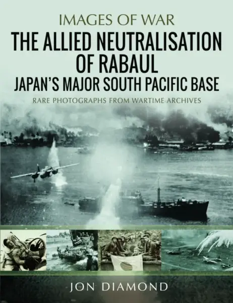 The Allied Neutralisation of Rabaul - Jon Diamond