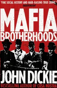Mafia Brotherhoods: Camorra, mafia, 'ndrangheta: the rise of the Honoured Societies - Dickie John