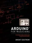 Arduino for Musicians - Brent  Edstrom