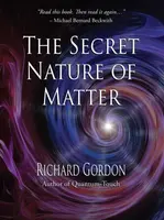 The Secret Nature of Matter - Richard Gordon