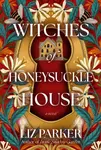 Witches of Honeysuckle House - Liz Parker