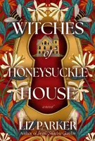 Witches of Honeysuckle House - Liz Parker