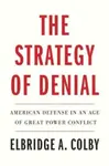 The Strategy of Denial - Elbridge A. Colby