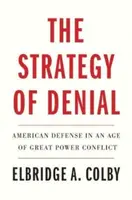 The Strategy of Denial - Elbridge A. Colby