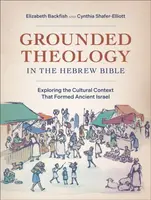 Grounded Theology in the Hebrew Bible - Cynthia Shafer-Elliott, Elizabeth Backfish
