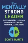 The Mentally Strong Leader - Scott Mautz